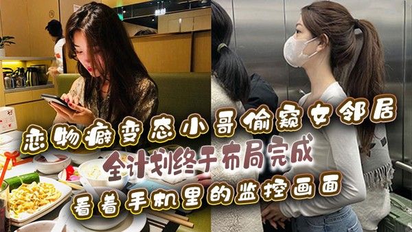 恋物癖偷.窥女邻居恋物癖变态小哥偷窥女邻居全计划终于布局完成看着手机里的监控画面